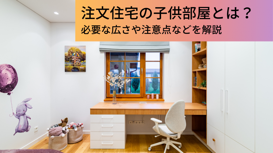 注文住宅の子供部屋とは？必要な広さや注意点などを解説