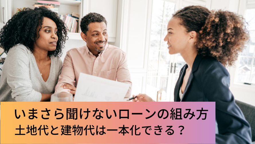 注文住宅のローンの組み方と流れ｜土地代と建物代の一本化も可能